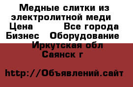 Медные слитки из электролитной меди › Цена ­ 220 - Все города Бизнес » Оборудование   . Иркутская обл.,Саянск г.